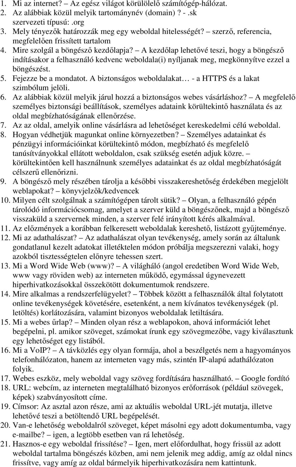 A kezdőlap lehetővé teszi, hogy a böngésző indításakor a felhasználó kedvenc weboldala(i) nyíljanak meg, megkönnyítve ezzel a böngészést. 5. Fejezze be a mondatot.