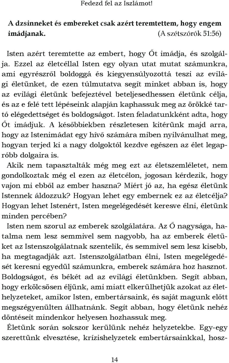 befejeztével beteljesedhessen életünk célja, és az e felé tett lépéseink alapján kaphassuk meg az örökké tartó elégedettséget és boldogságot. Isten feladatunkként adta, hogy Őt imádjuk.