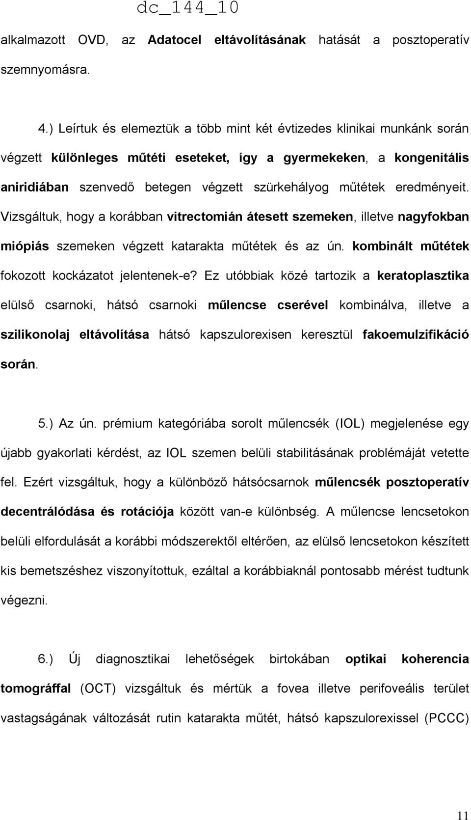 eredményeit. Vizsgáltuk, hogy a korábban vitrectomián átesett szemeken, illetve nagyfokban miópiás szemeken végzett katarakta műtétek és az ún. kombinált műtétek fokozott kockázatot jelentenek-e?