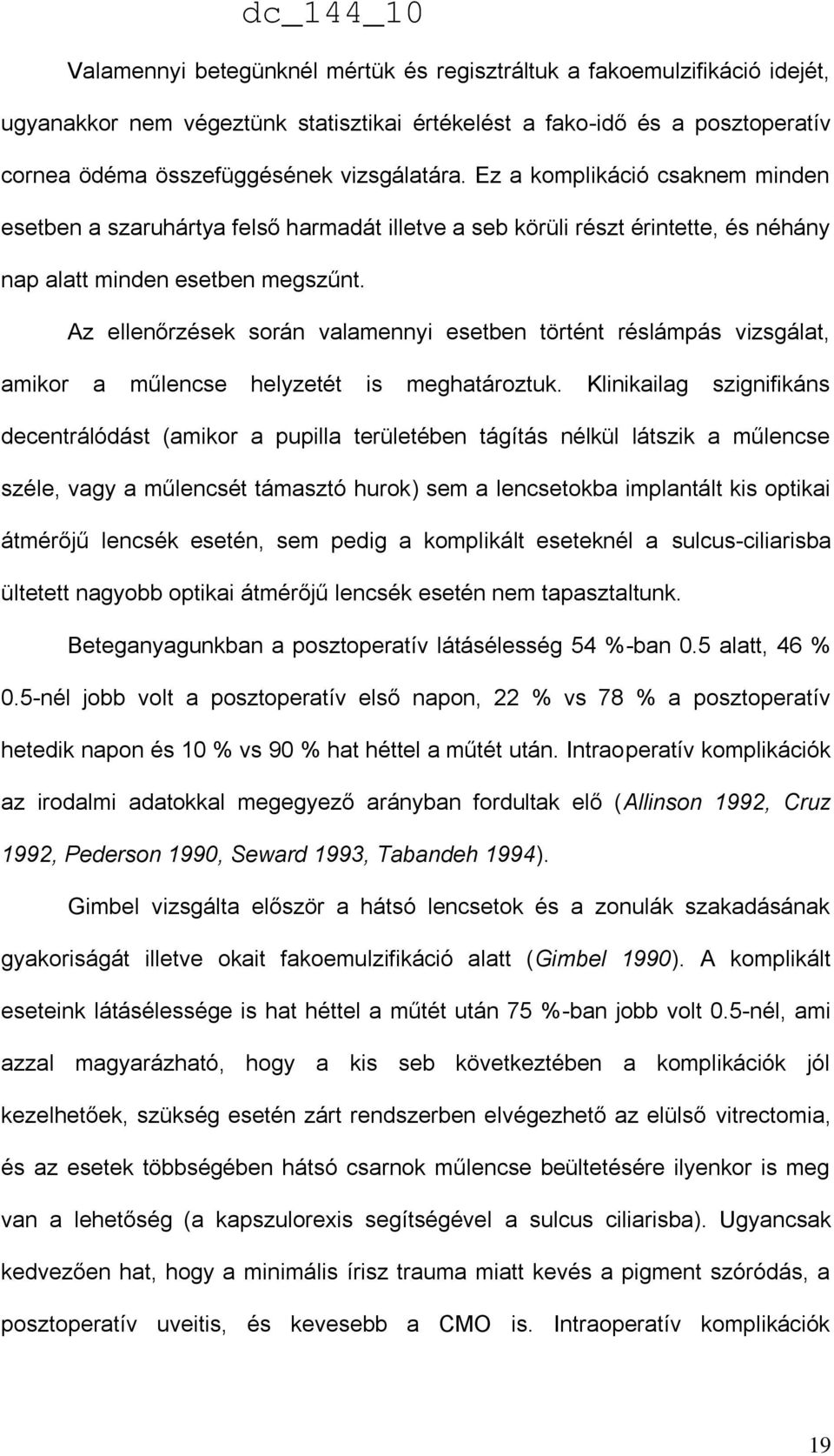 Az ellenőrzések során valamennyi esetben történt réslámpás vizsgálat, amikor a műlencse helyzetét is meghatároztuk.