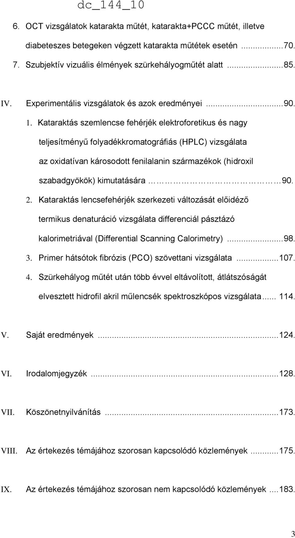 Kataraktás szemlencse fehérjék elektroforetikus és nagy teljesítményű folyadékkromatográfiás (HPLC) vizsgálata az oxidatívan károsodott fenilalanin származékok (hidroxil szabadgyökök) kimutatására 90.