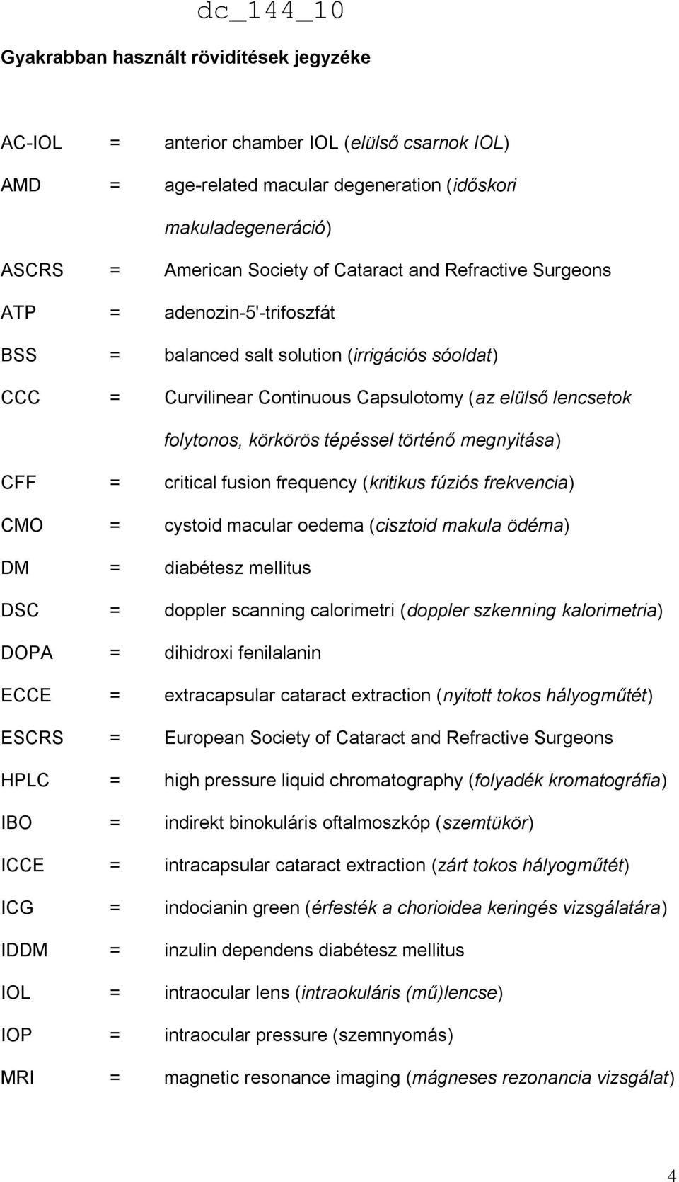 történő megnyitása) CFF = critical fusion frequency (kritikus fúziós frekvencia) CMO = cystoid macular oedema (cisztoid makula ödéma) DM = diabétesz mellitus DSC = doppler scanning calorimetri