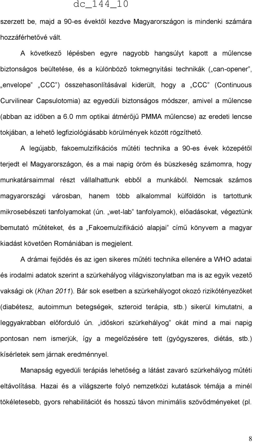 (Continuous Curvilinear Capsulotomia) az egyedüli biztonságos módszer, amivel a műlencse (abban az időben a 6.