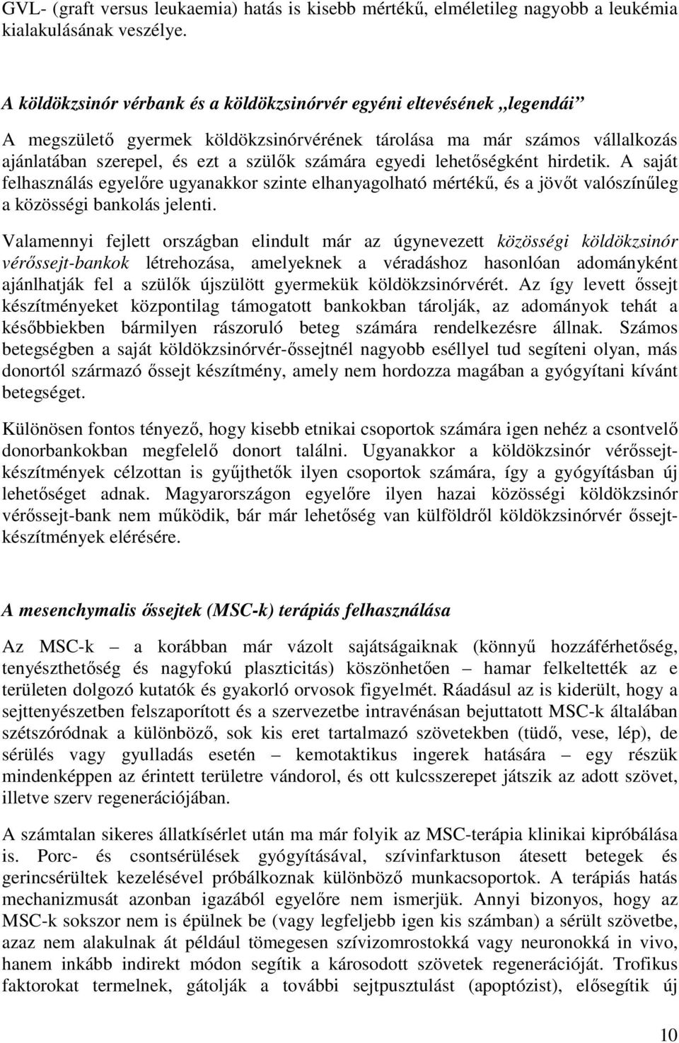 egyedi lehetőségként hirdetik. A saját felhasználás egyelőre ugyanakkor szinte elhanyagolható mértékű, és a jövőt valószínűleg a közösségi bankolás jelenti.