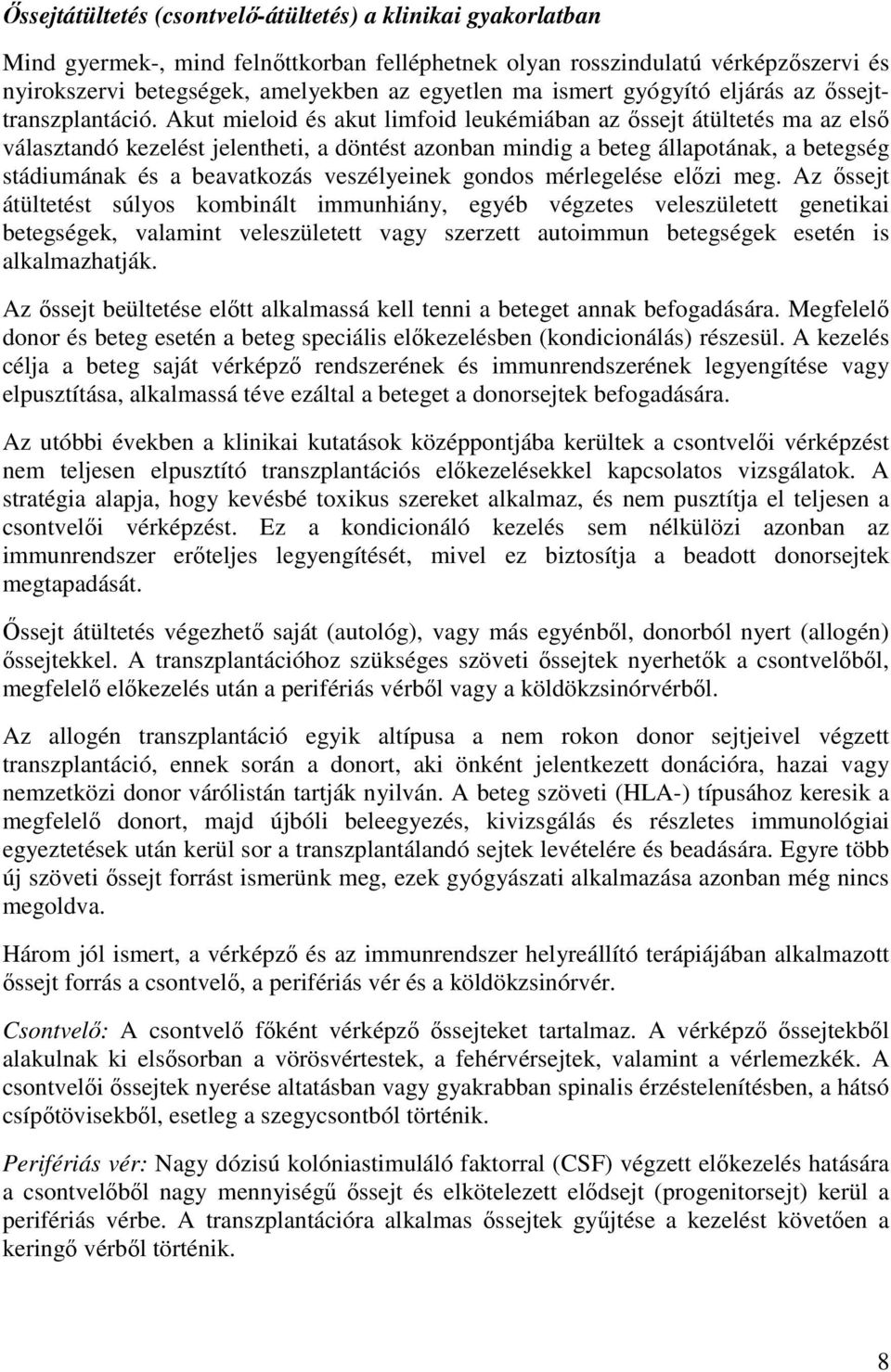 Akut mieloid és akut limfoid leukémiában az őssejt átültetés ma az első választandó kezelést jelentheti, a döntést azonban mindig a beteg állapotának, a betegség stádiumának és a beavatkozás