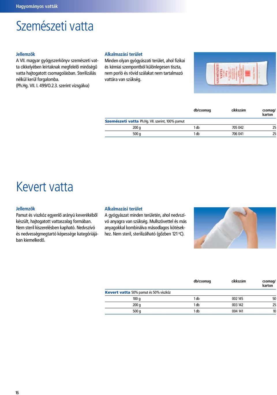 Szemészeti vatta Ph.Hg. VII. szerint, 100% pamut 200 g 1 db 705 042 25 500 g 1 db 706 041 25 Kevert vatta Pamut és viszkóz egyenlő arányú keverékéből készült, hajtogatott vattaszalag formában.