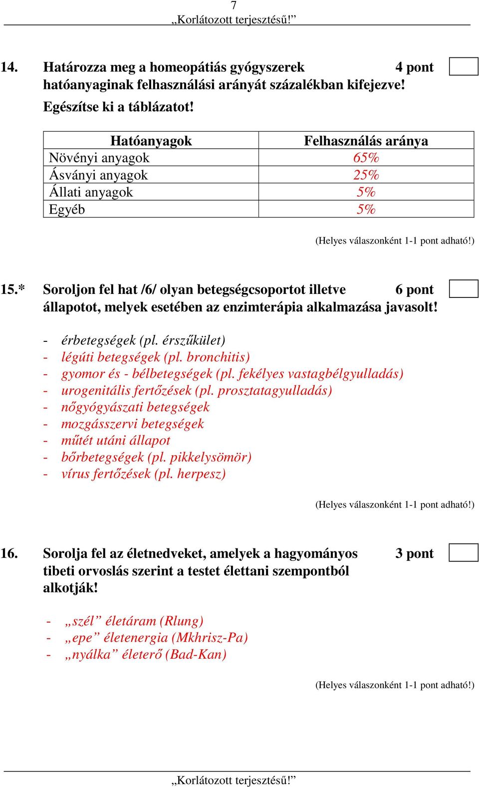 * Soroljon fel hat /6/ olyan betegségcsoportot illetve 6 pont állapotot, melyek esetében az enzimterápia alkalmazása javasolt! - érbetegségek (pl. érszűkület) - légúti betegségek (pl.