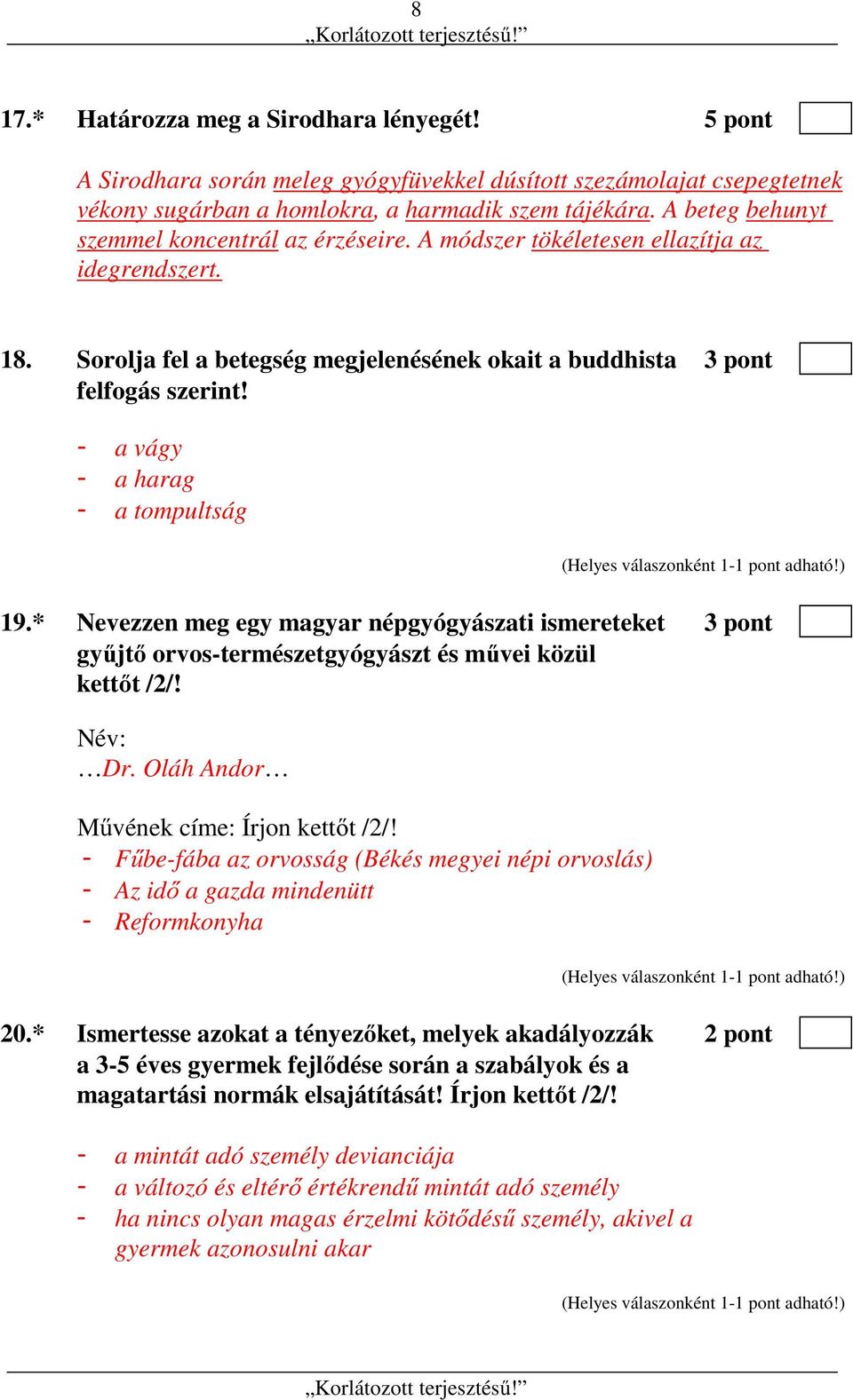 - a vágy - a harag - a tompultság 19.* Nevezzen meg egy magyar népgyógyászati ismereteket 3 pont gyűjtő orvos-természetgyógyászt és művei közül kettőt /2/! Név: Dr.