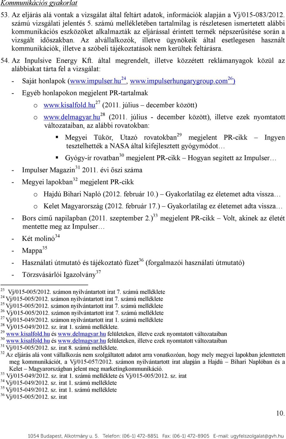 Az alvállalkozók, illetve ügynökeik által esetlegesen használt kommunikációk, illetve a szóbeli tájékoztatások nem kerültek feltárásra. 54. Az Inpulsive Energy Kft.
