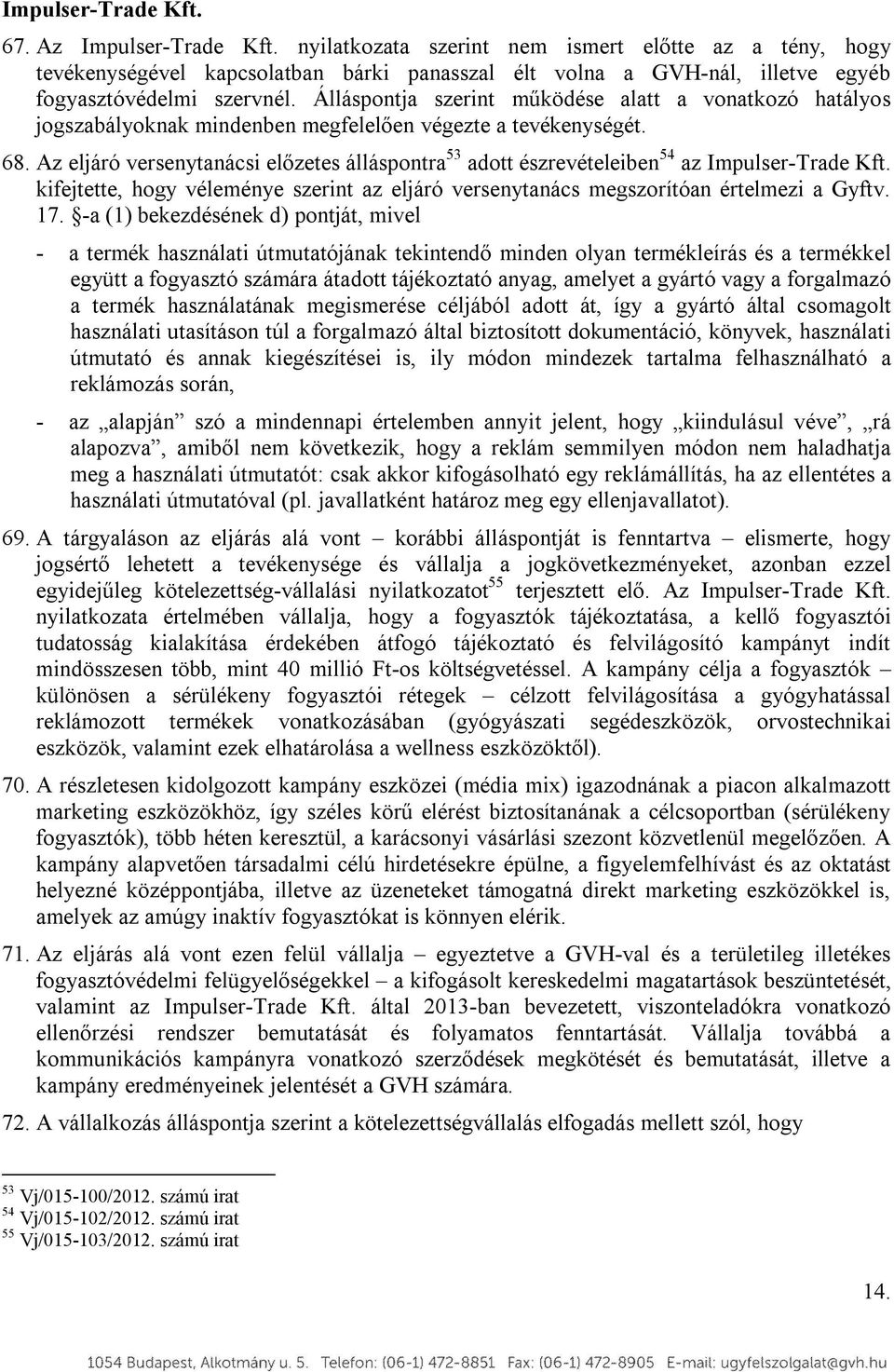 Álláspontja szerint működése alatt a vonatkozó hatályos jogszabályoknak mindenben megfelelően végezte a tevékenységét. 68.