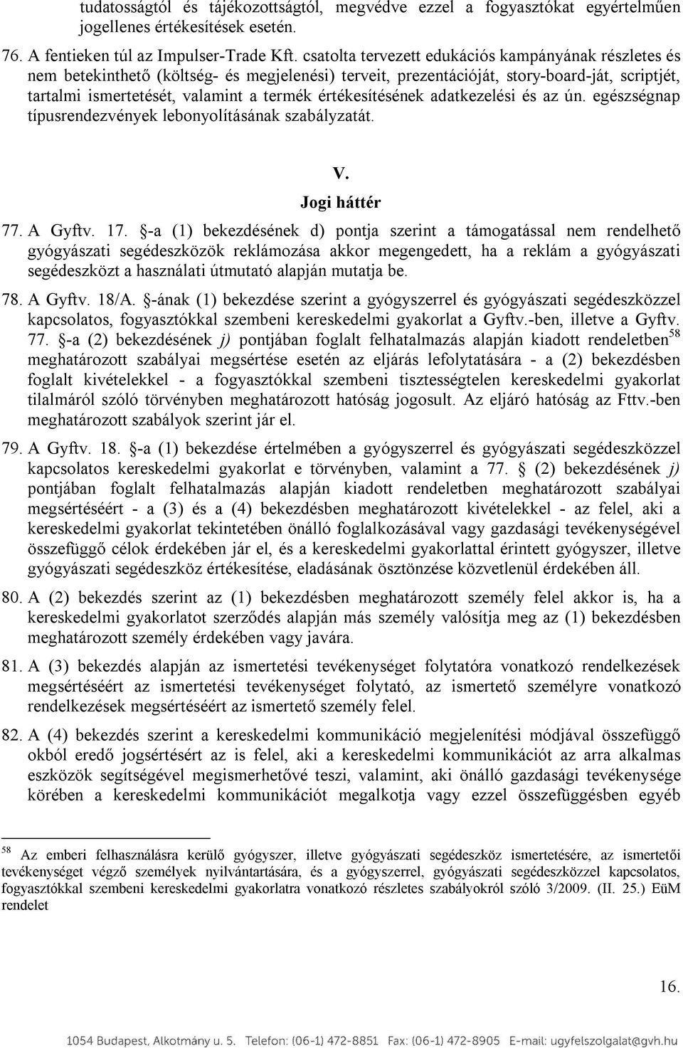 értékesítésének adatkezelési és az ún. egészségnap típusrendezvények lebonyolításának szabályzatát. V. Jogi háttér 77. A Gyftv. 17.