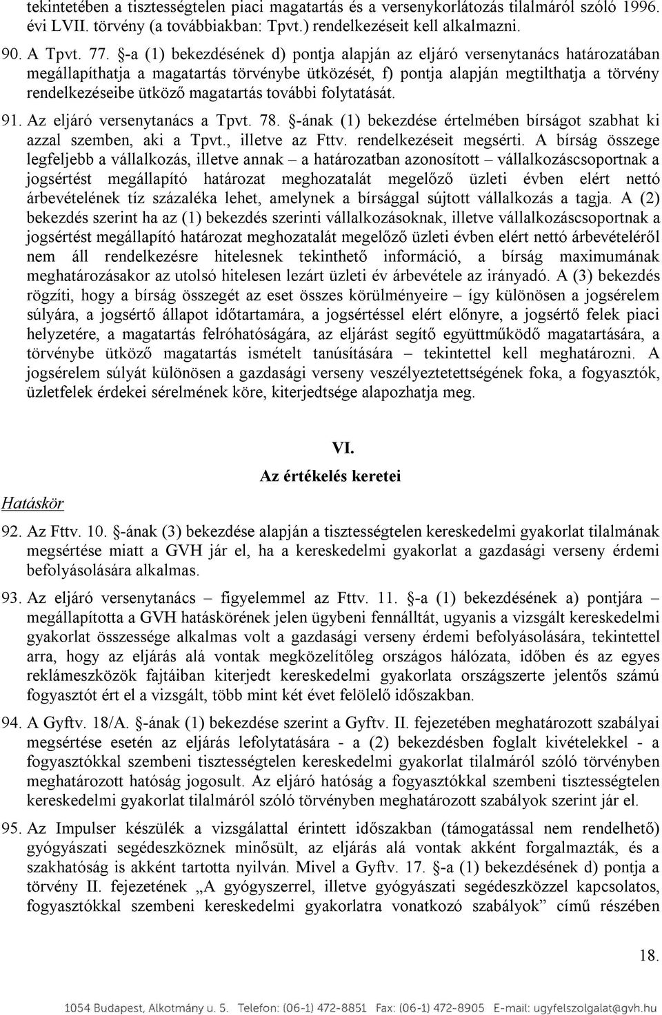 magatartás további folytatását. 91. Az eljáró versenytanács a Tpvt. 78. -ának (1) bekezdése értelmében bírságot szabhat ki azzal szemben, aki a Tpvt., illetve az Fttv. rendelkezéseit megsérti.