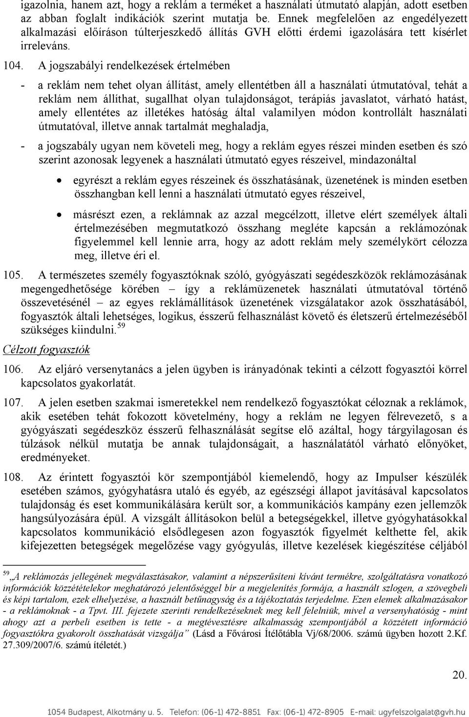 A jogszabályi rendelkezések értelmében - a reklám nem tehet olyan állítást, amely ellentétben áll a használati útmutatóval, tehát a reklám nem állíthat, sugallhat olyan tulajdonságot, terápiás