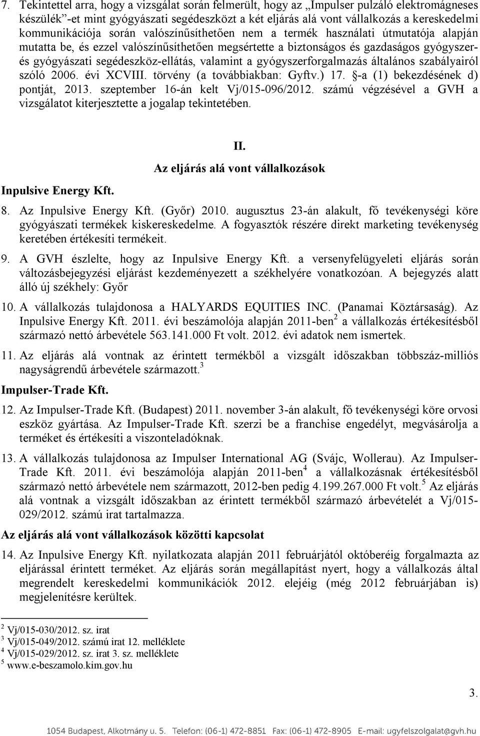 segédeszköz-ellátás, valamint a gyógyszerforgalmazás általános szabályairól szóló 2006. évi XCVIII. törvény (a továbbiakban: Gyftv.) 17. -a (1) bekezdésének d) pontját, 2013.