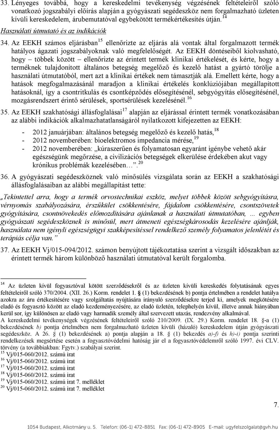 Az EEKH számos eljárásban 15 ellenőrizte az eljárás alá vontak által forgalmazott termék hatályos ágazati jogszabályoknak való megfelelőségét.