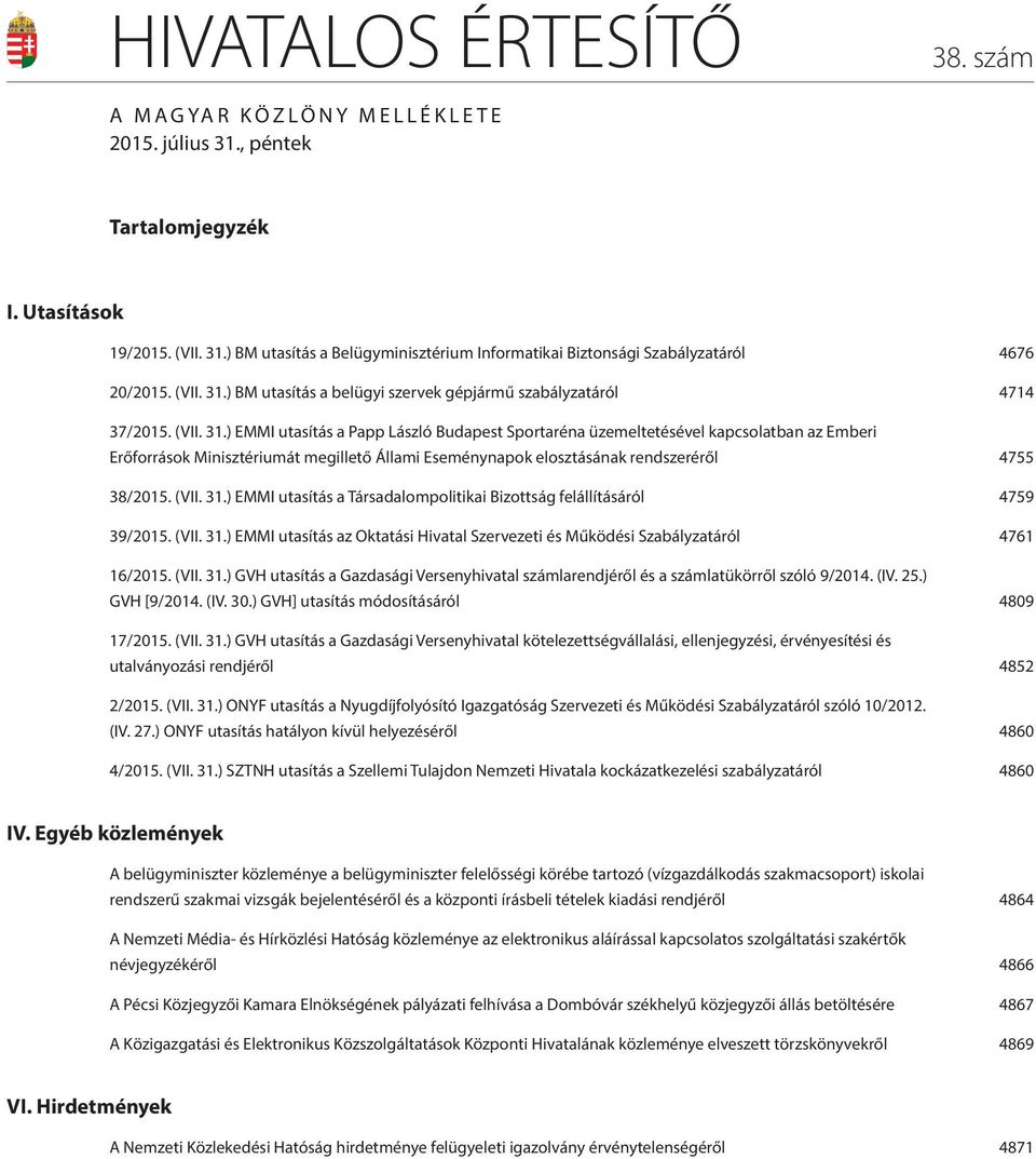 (VII. 31.) EMMI utasítás a Társadalompolitikai Bizottság felállításáról 4759 39/2015. (VII. 31.) EMMI utasítás az Oktatási Hivatal Szervezeti és Működési Szabályzatáról 4761 16/2015. (VII. 31.) GVH utasítás a Gazdasági Versenyhivatal számlarendjéről és a számlatükörről szóló 9/2014.