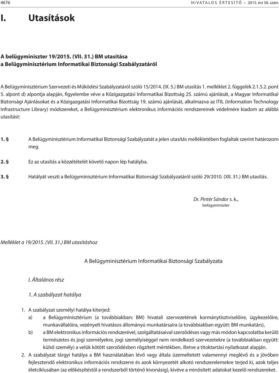 alpont d) alpontja alapján, figyelembe véve a Közigazgatási Informatikai Bizottság 25. számú ajánlását, a Magyar Informatikai Biztonsági Ajánlásokat és a Közigazgatási Informatikai Bizottság 19.