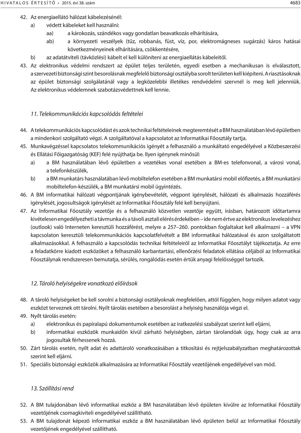 por, elektromágneses sugárzás) káros hatásai következményeinek elhárítására, csökkentésére, b) az adatátviteli (távközlési) kábelt el kell különíteni az energiaellátás kábeleitől. 43.