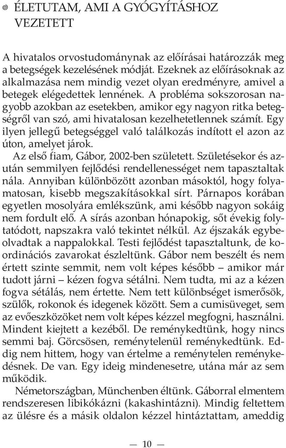 A probléma sokszorosan nagyobb azokban az esetekben, amikor egy nagyon ritka betegségről van szó, ami hivatalosan kezelhetetlennek számít.