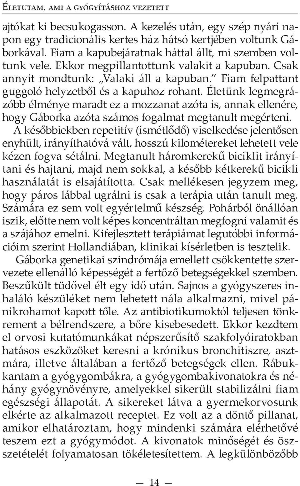 Fiam felpattant guggoló helyzetből és a kapuhoz rohant. Életünk legmegrázóbb élménye maradt ez a mozzanat azóta is, annak ellenére, hogy Gáborka azóta számos fogalmat megtanult megérteni.