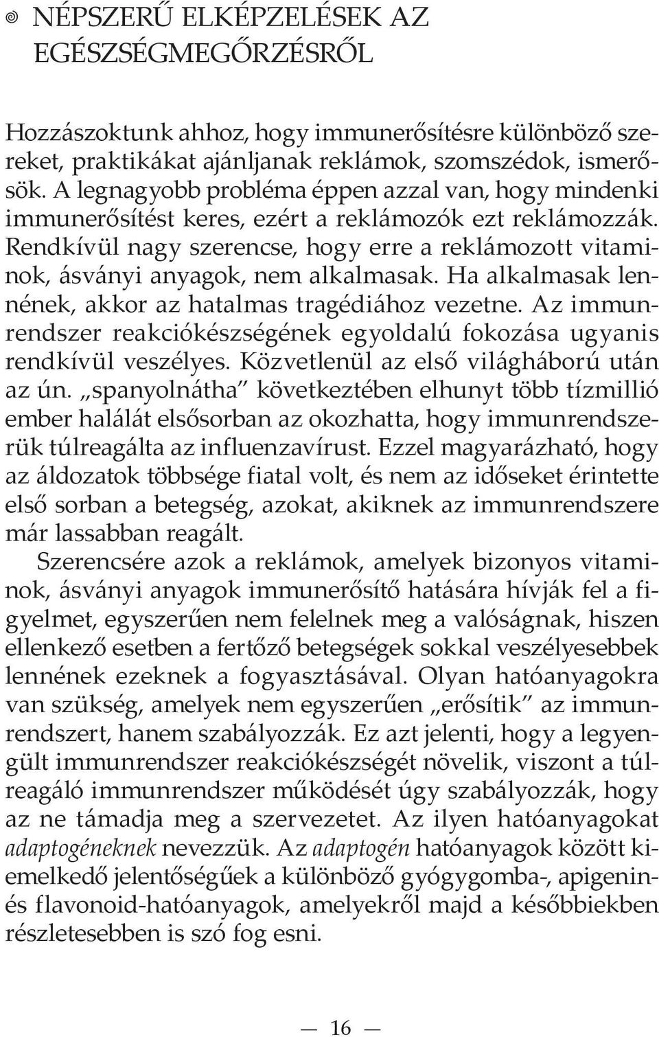 Rendkívül nagy szerencse, hogy erre a reklámozott vitaminok, ásványi anyagok, nem alkalmasak. Ha alkalmasak lennének, akkor az hatalmas tragédiához vezetne.