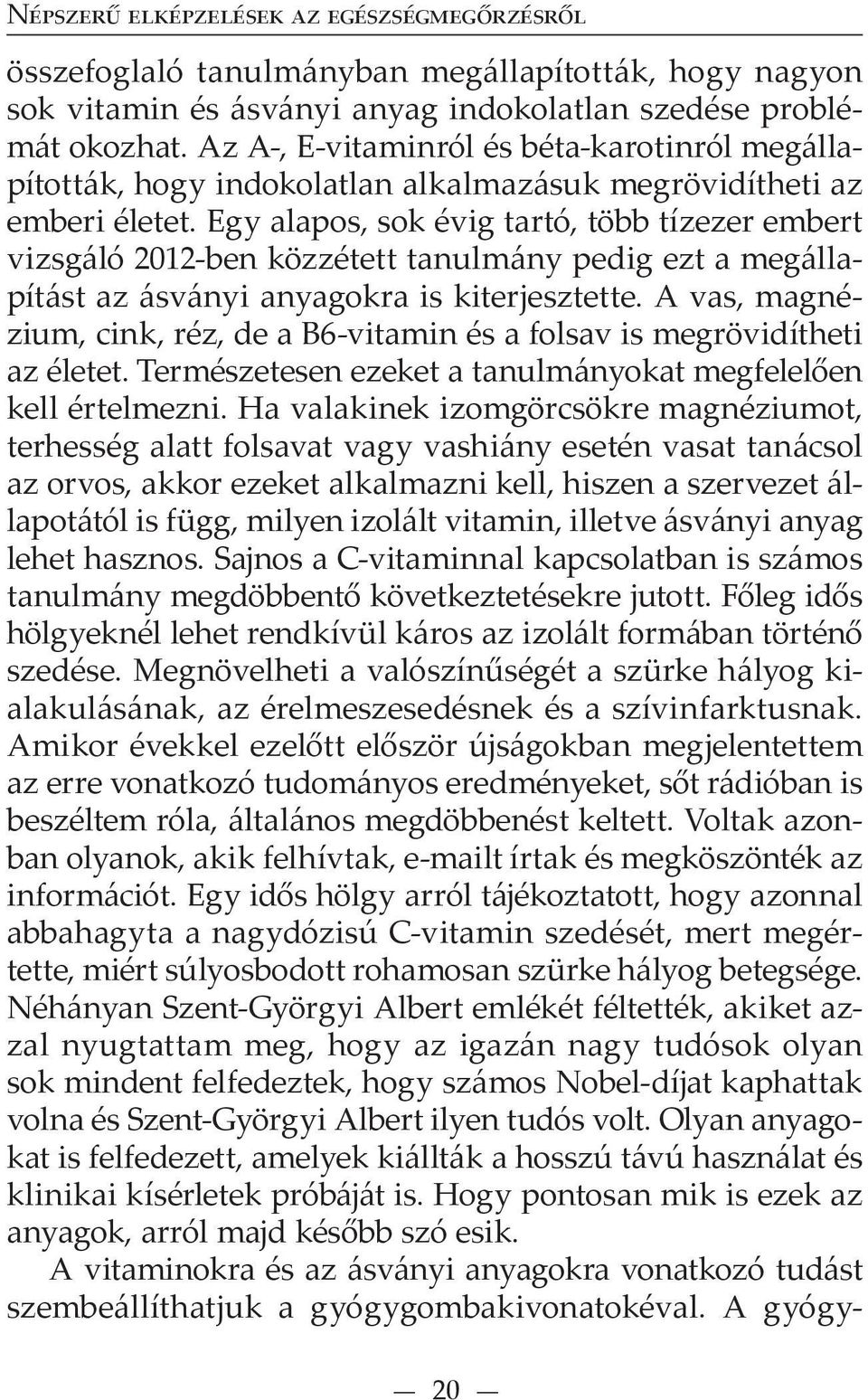 Egy alapos, sok évig tartó, több tízezer embert vizsgáló 2012-ben közzétett tanulmány pedig ezt a megállapítást az ásványi anyagokra is kiterjesztette.