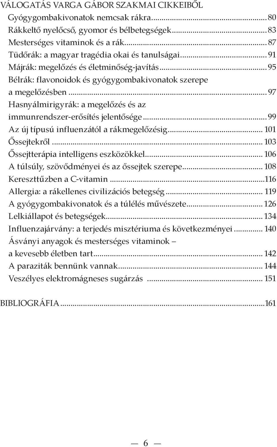 .. 97 Hasnyálmirigyrák: a megelőzés és az immunrendszer-erősítés jelentősége... 99 Az új típusú influenzától a rákmegelőzésig... 101 Őssejtekről... 103 Őssejtterápia intelligens eszközökkel.