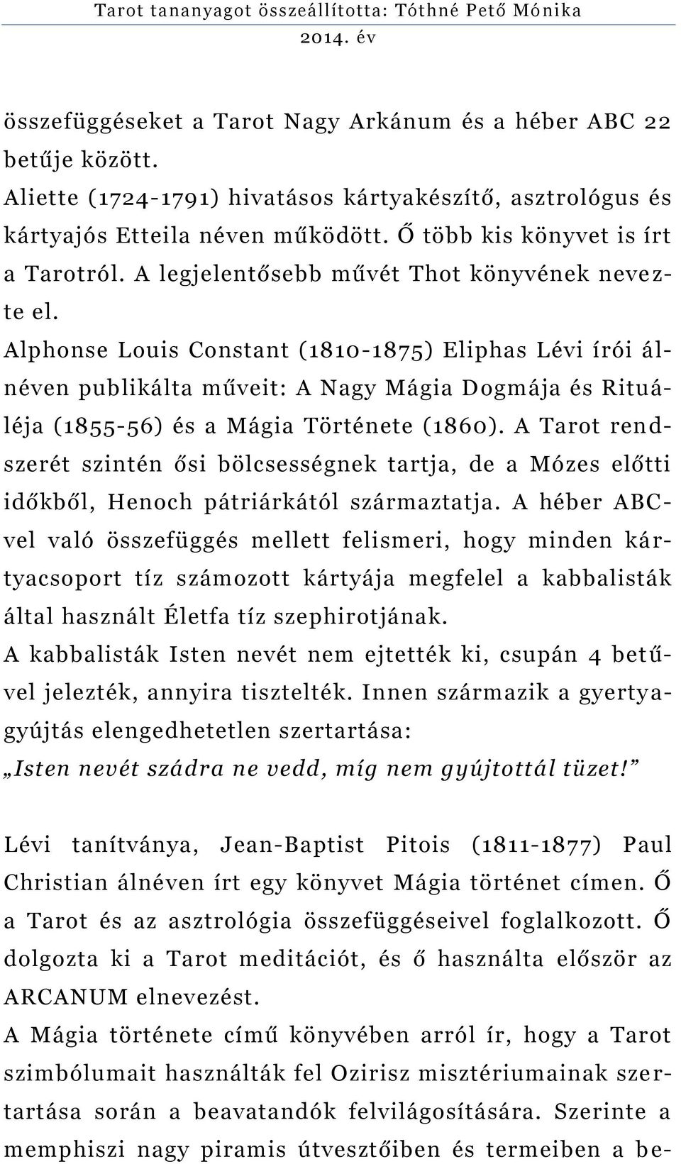 Alphonse Louis Constant (1810-1875) Eliphas Lévi írói álnéven publikálta műveit: A Nagy Mágia Dogmája és Rituáléja (1855-56) és a Mágia Története (1860).