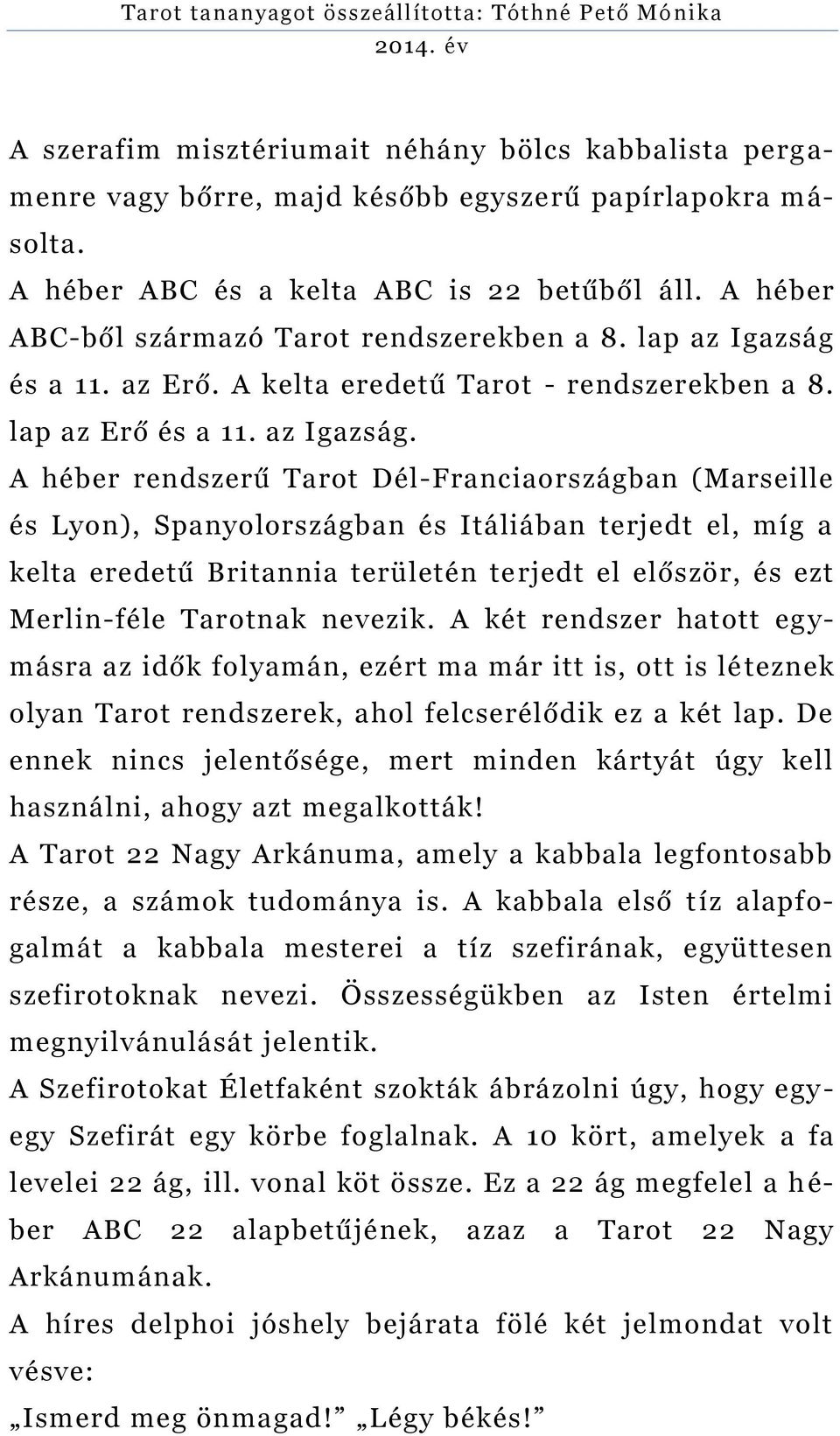 és a 11. az Erő. A kelta eredetű Tarot - rendszerekben a 8. lap az Erő és a 11. az Igazság.