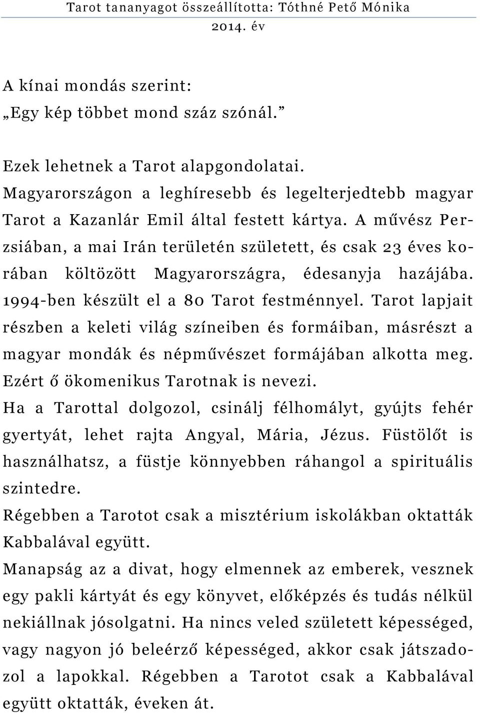 Tarot lapjait részben a keleti világ színeiben és formáiban, másrészt a magyar mondák és népművészet formájában alkotta meg. Ezért ő ökomenikus Tarotnak is nevezi.