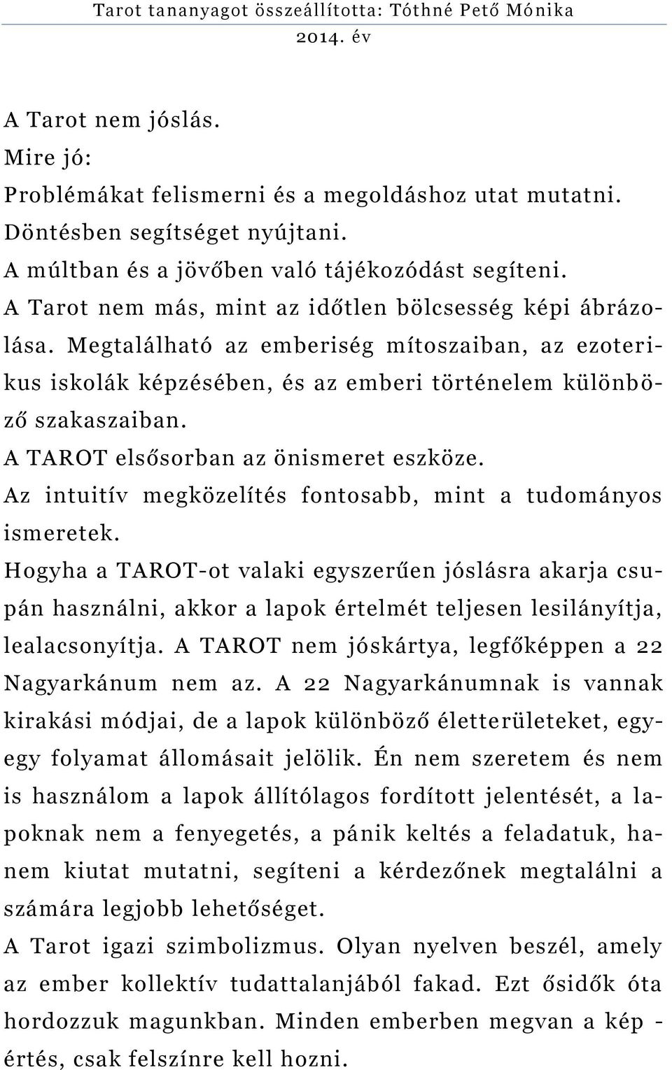 A TAROT elsősorban az önismeret eszköze. Az intuitív megközelítés fontosabb, mint a tudományos ismeretek.