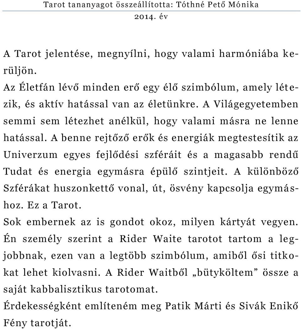 A benne rejtőző erők és energiák megtestesítik az Univerzum egyes fejlődési szféráit és a magasabb rendű Tudat és energia egymásra épülő szintjeit.