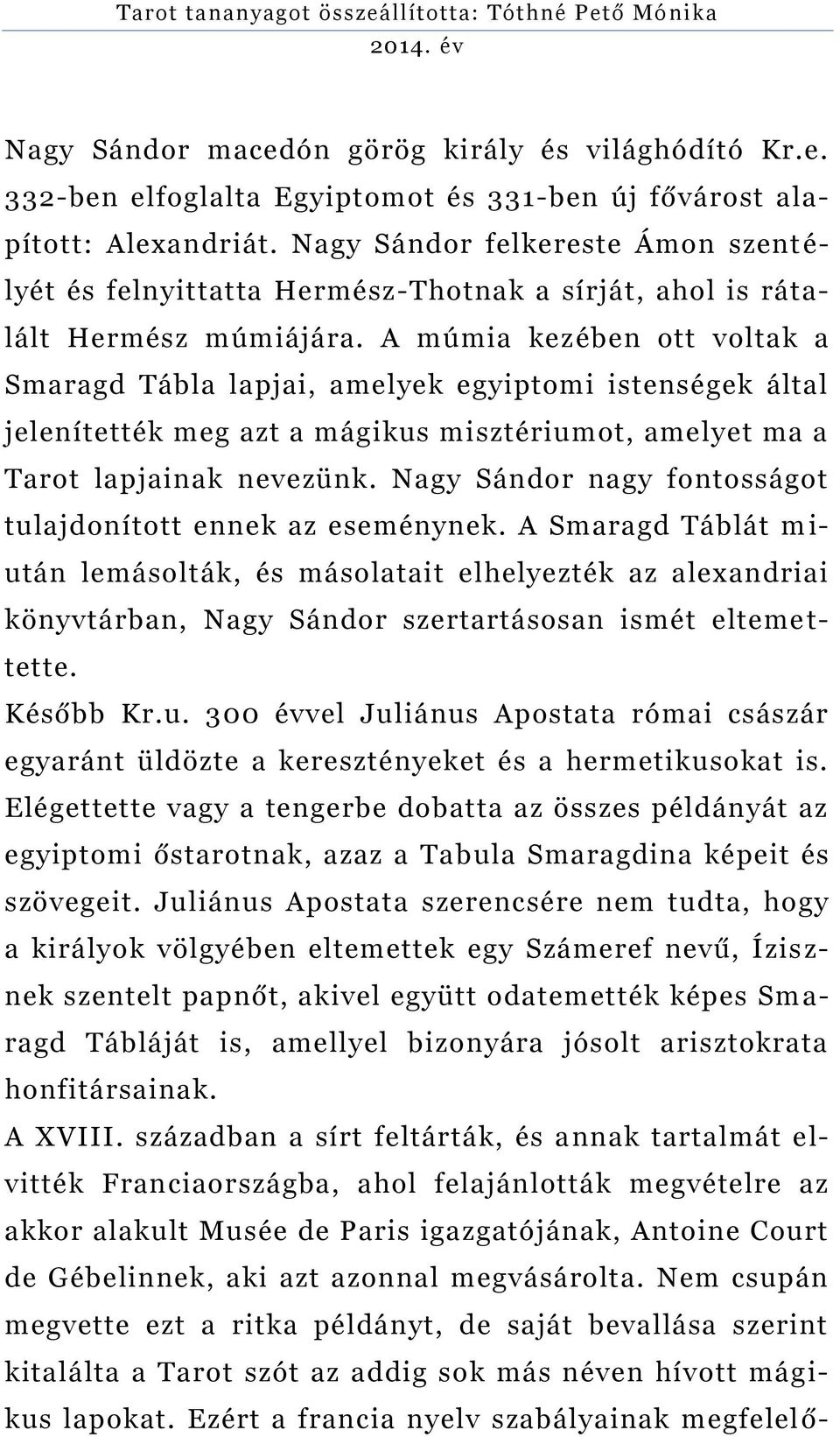 A múmia kezében ott voltak a Smaragd Tábla lapjai, amelyek egyiptomi istenségek által jelenítették meg azt a mágikus misztériumot, amelyet ma a Tarot lapjainak nevezünk.