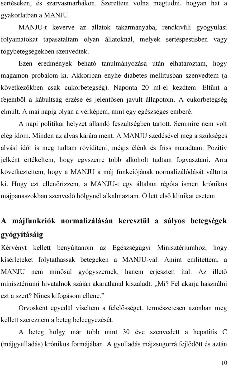 Ezen eredmények beható tanulmányozása után elhatároztam, hogy magamon próbálom ki. Akkoriban enyhe diabetes mellitusban szenvedtem (a következőkben csak cukorbetegség). Naponta 20 ml-el kezdtem.