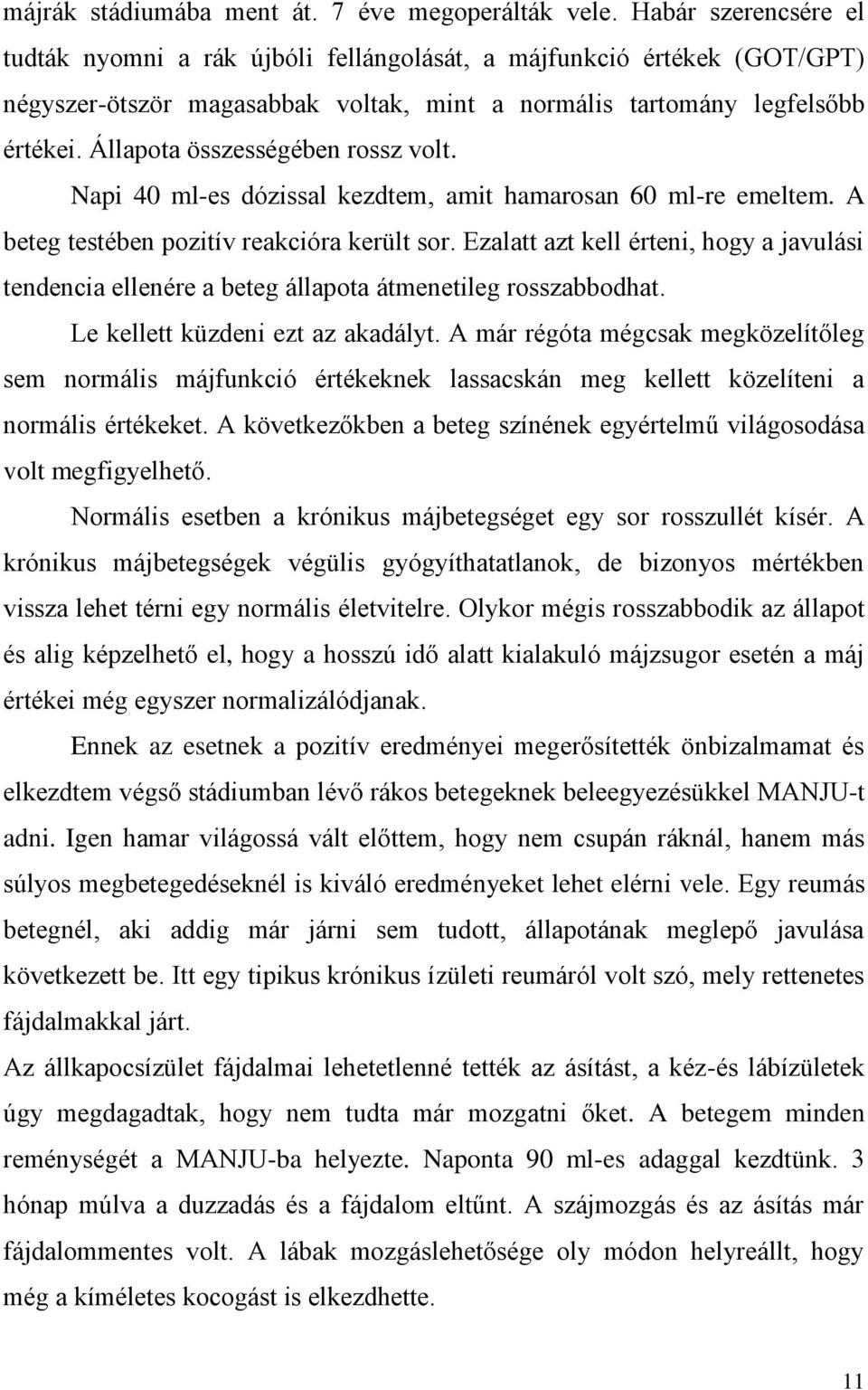 Állapota összességében rossz volt. Napi 40 ml-es dózissal kezdtem, amit hamarosan 60 ml-re emeltem. A beteg testében pozitív reakcióra került sor.