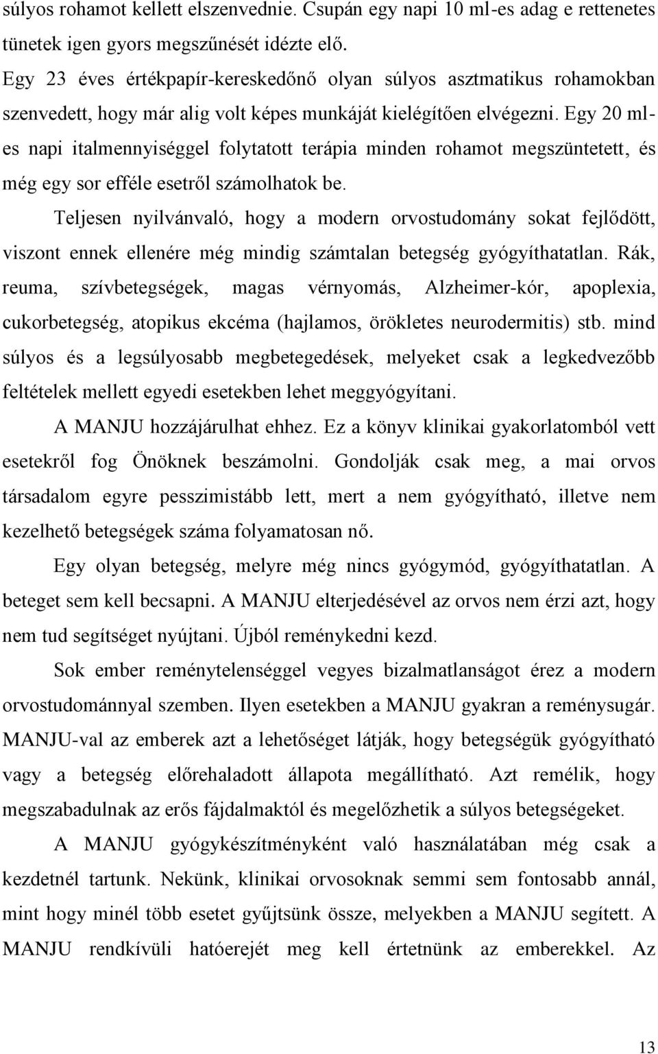 Egy 20 mles napi italmennyiséggel folytatott terápia minden rohamot megszüntetett, és még egy sor efféle esetről számolhatok be.