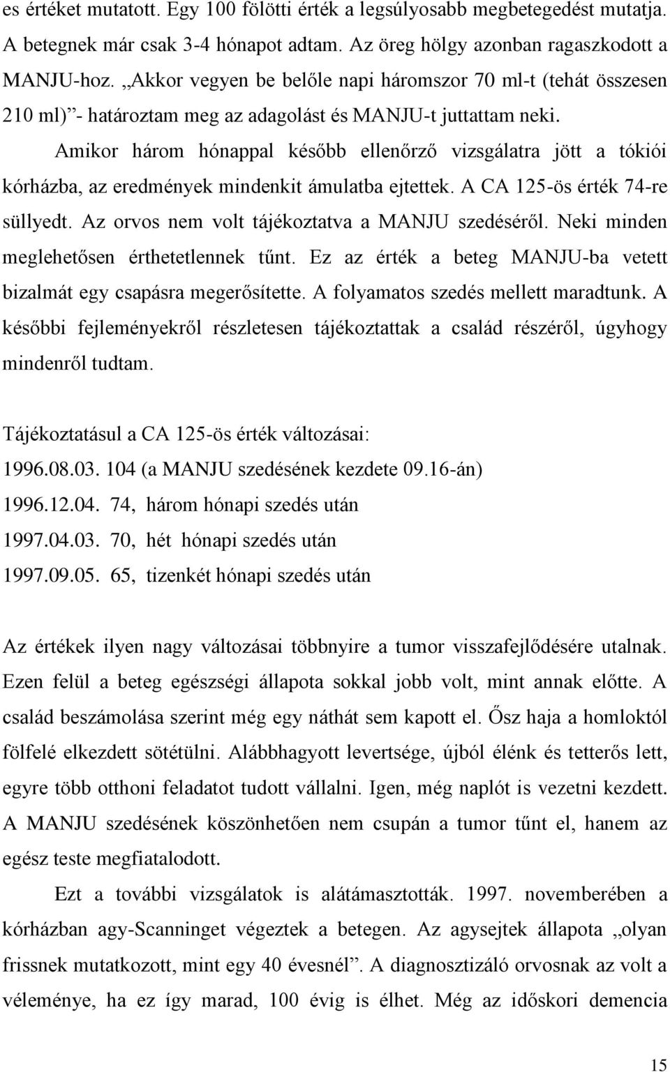 Amikor három hónappal később ellenőrző vizsgálatra jött a tókiói kórházba, az eredmények mindenkit ámulatba ejtettek. A CA 125-ös érték 74-re süllyedt.