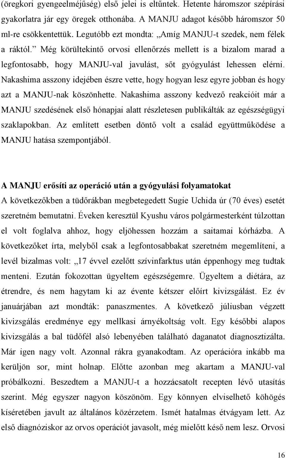 Nakashima asszony idejében észre vette, hogy hogyan lesz egyre jobban és hogy azt a MANJU-nak köszönhette.