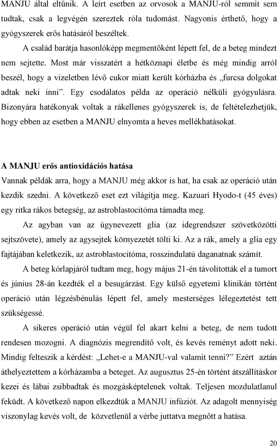 Most már visszatért a hétköznapi életbe és még mindig arról beszél, hogy a vizeletben lévő cukor miatt került kórházba és furcsa dolgokat adtak neki inni.