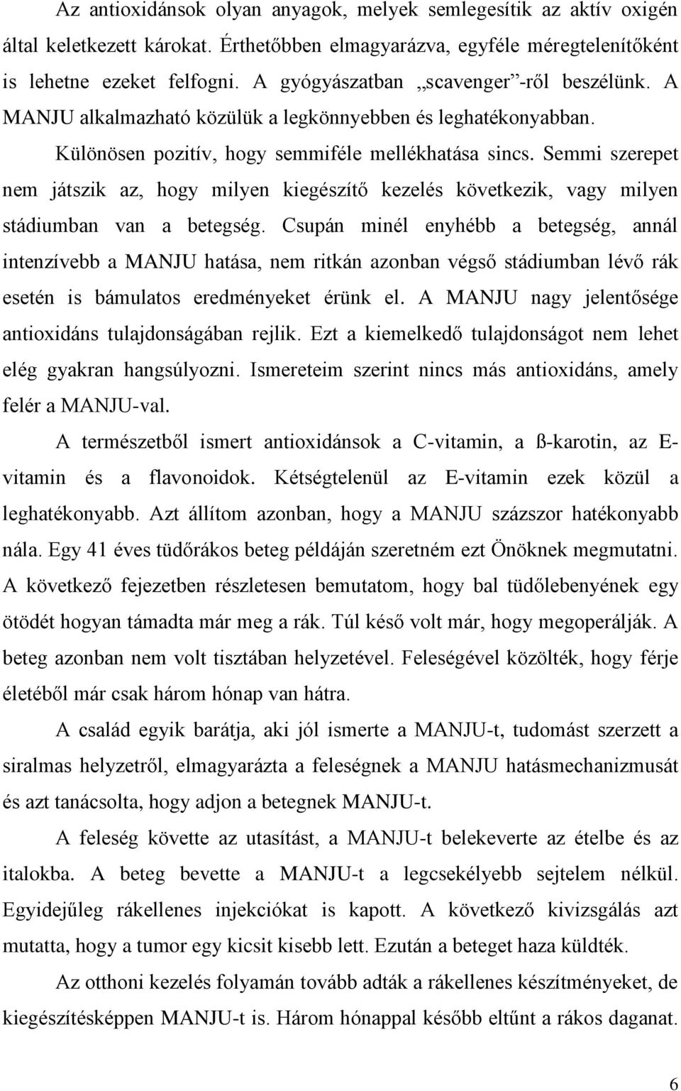 Semmi szerepet nem játszik az, hogy milyen kiegészítő kezelés következik, vagy milyen stádiumban van a betegség.