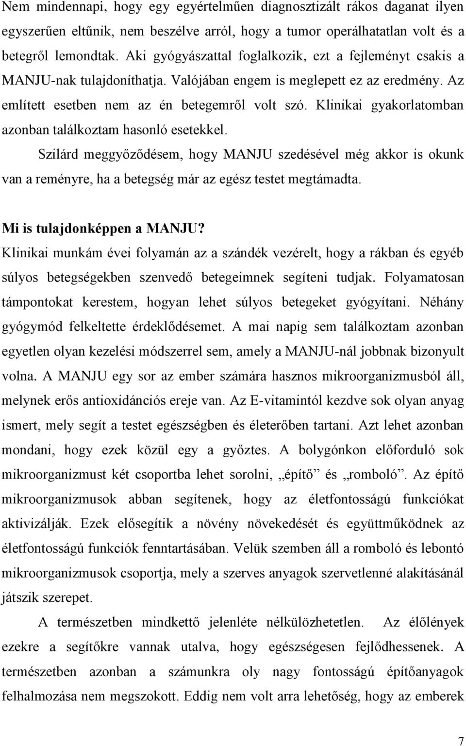 Klinikai gyakorlatomban azonban találkoztam hasonló esetekkel. Szilárd meggyőződésem, hogy MANJU szedésével még akkor is okunk van a reményre, ha a betegség már az egész testet megtámadta.