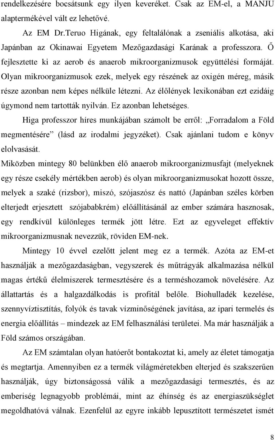 Ő fejlesztette ki az aerob és anaerob mikroorganizmusok együttélési formáját. Olyan mikroorganizmusok ezek, melyek egy részének az oxigén méreg, másik része azonban nem képes nélküle létezni.