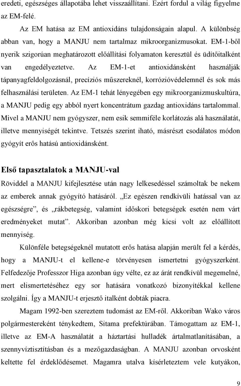 Az EM-1-et antioxidánsként használják tápanyagfeldolgozásnál, precíziós műszereknél, korrózióvédelemnél és sok más felhasználási területen.