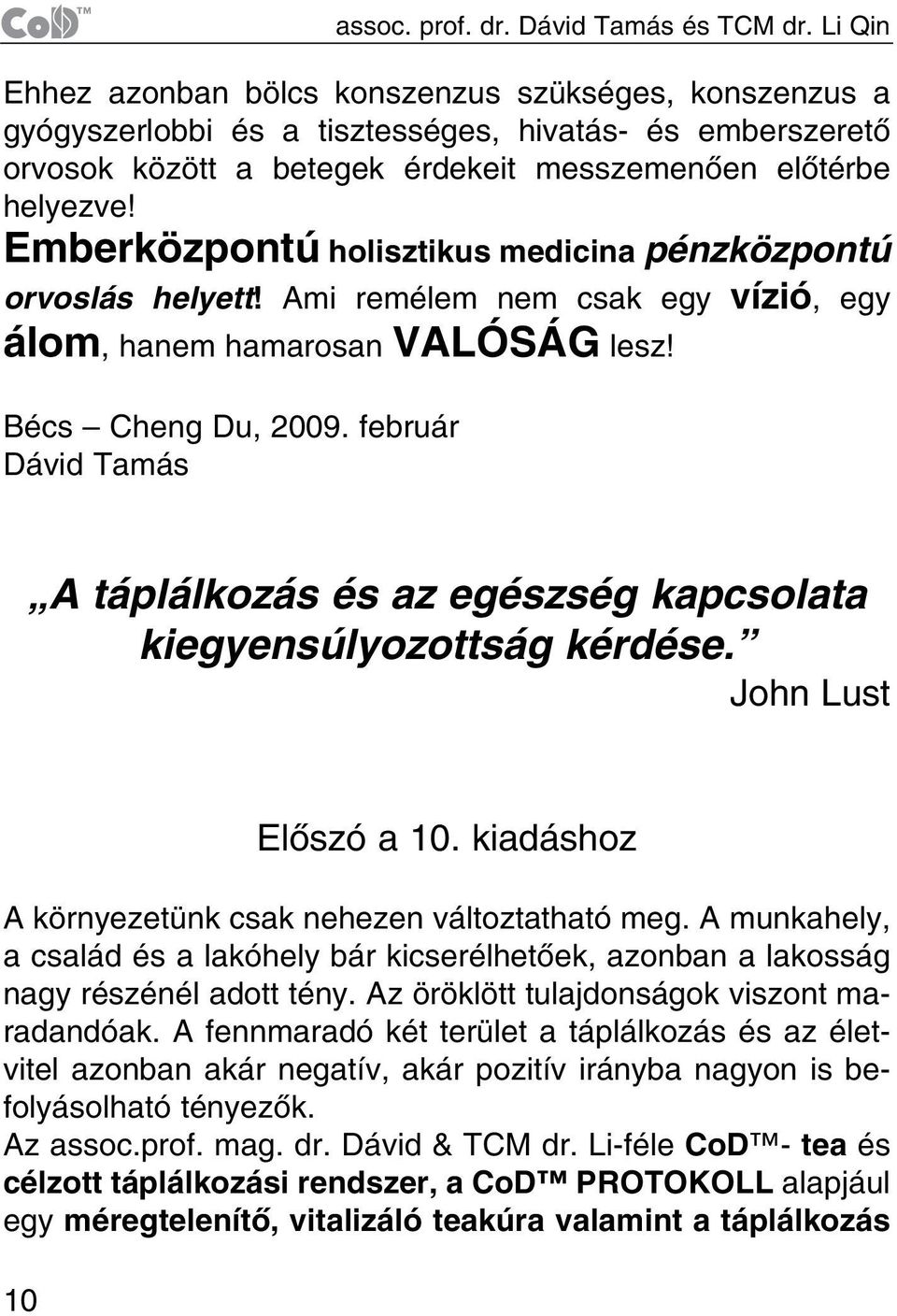 Dávid Tamás és TCM dr. Li Qin A táplálkozás és az egészség kapcsolata kiegyensúlyozottság kérdése. John Lust Elõszó a 10. kiadáshoz A környezetünk csak nehezen változtatható meg.