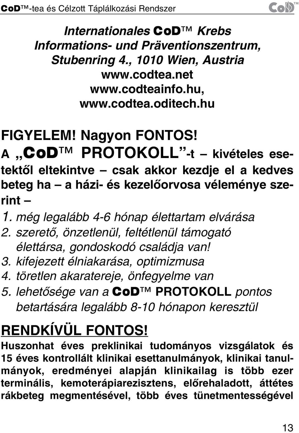 még legalább 4-6 hónap élettartam elvárása 2. szeretõ, önzetlenül, feltétlenül támogató élettársa, gondoskodó családja van! 3. kifejezett élniakarása, optimizmusa 4.