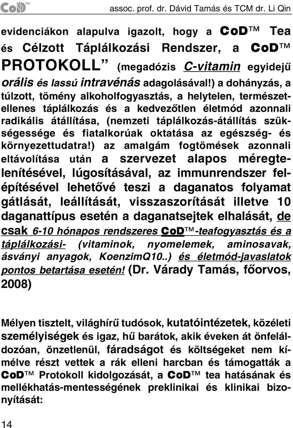 ) a dohányzás, a túlzott, tömény alkoholfogyasztás, a helytelen, természetellenes táplálkozás és a kedvezõtlen életmód azonnali radikális átállítása, (nemzeti táplálkozás-átállítás szükségessége és