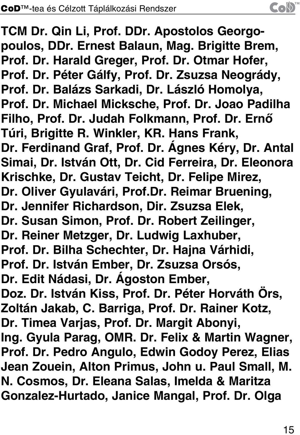 Hans Frank, Dr. Ferdinand Graf, Prof. Dr. Ágnes Kéry, Dr. Antal Simai, Dr. István Ott, Dr. Cid Ferreira, Dr. Eleonora Krischke, Dr. Gustav Teicht, Dr. Felipe Mirez, Dr. Oliver Gyulavári, Prof.Dr. Reimar Bruening, Dr.