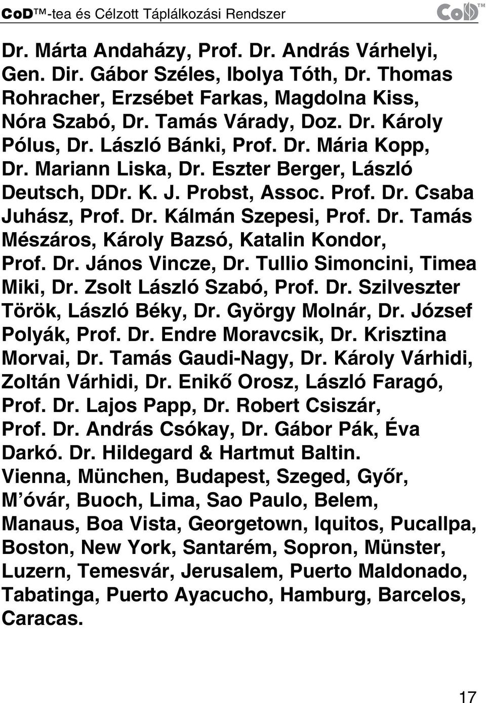 Dr. Tamás Mészáros, Károly Bazsó, Katalin Kondor, Prof. Dr. János Vincze, Dr. Tullio Simoncini, Timea Miki, Dr. Zsolt László Szabó, Prof. Dr. Szilveszter Török, László Béky, Dr. György Molnár, Dr.