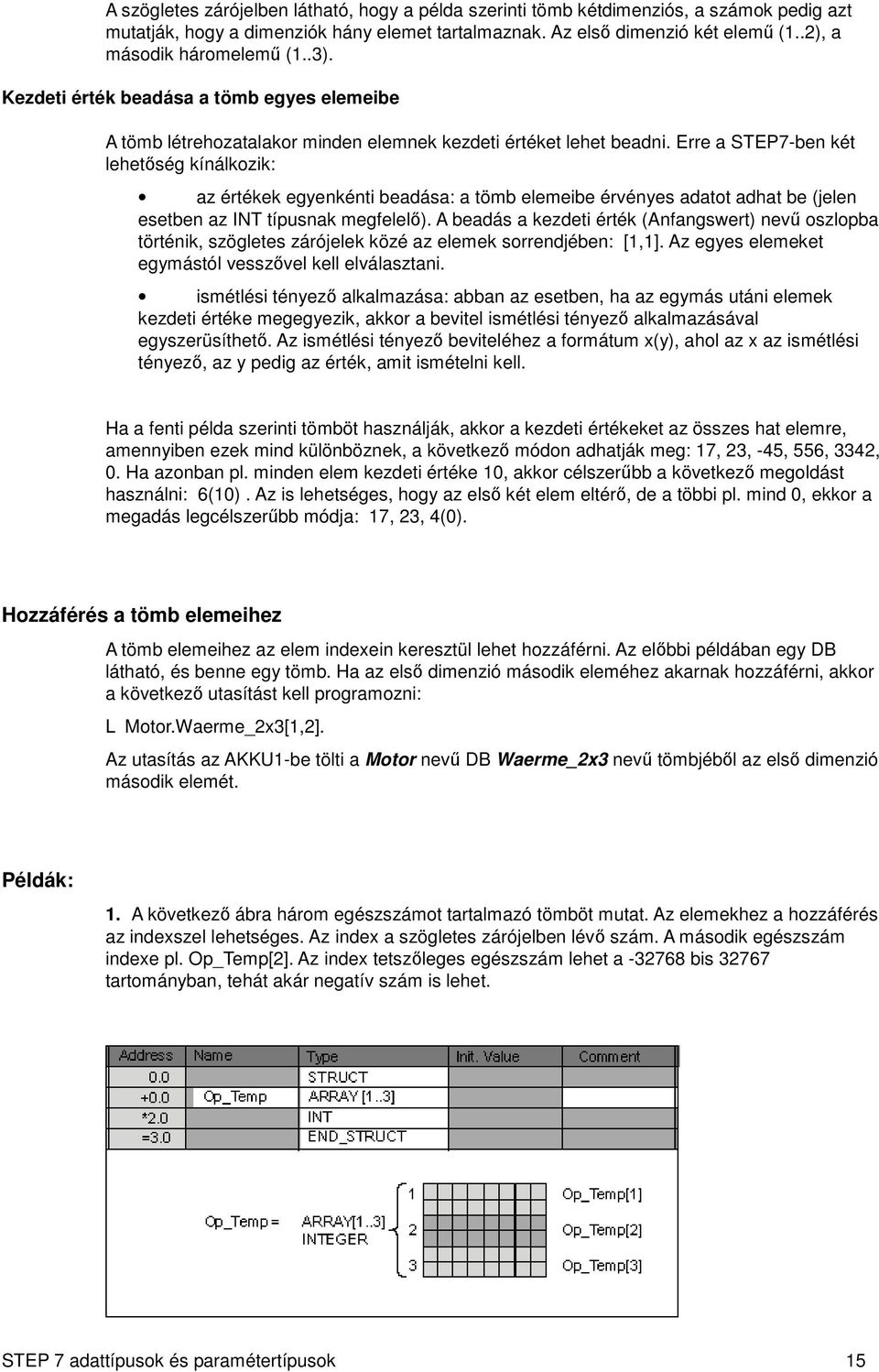 Erre a STEP7-ben két lehetőség kínálkozik: az értékek egyenkénti beadása: a tömb elemeibe érvényes adatot adhat be (jelen esetben az INT típusnak megfelelő).