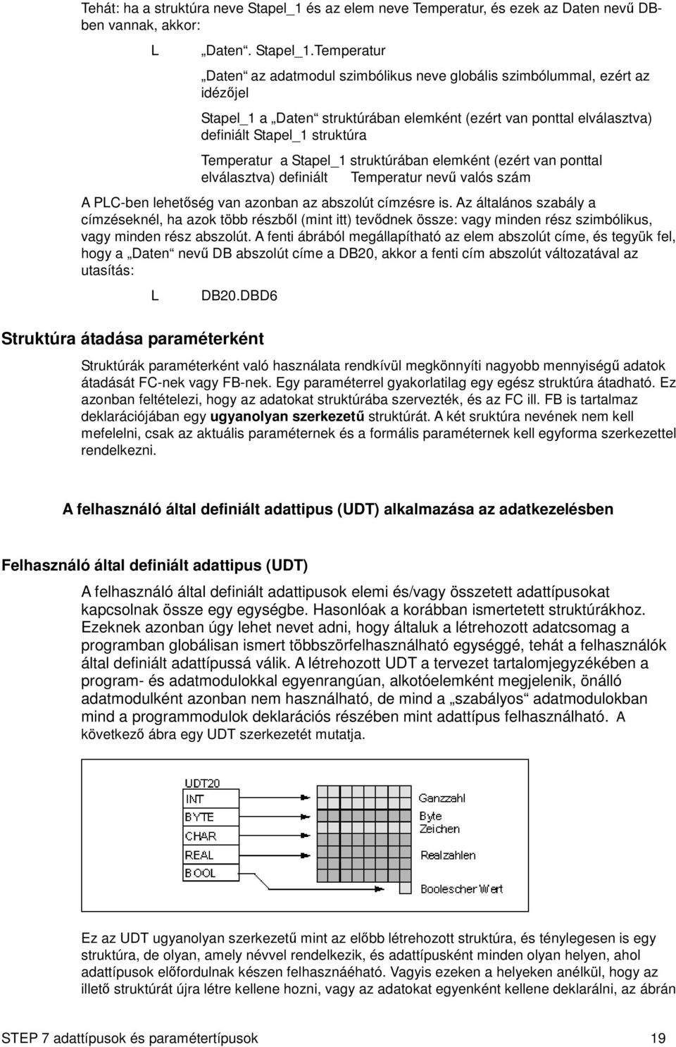 Temperatur Daten az adatmodul szimbólikus neve globális szimbólummal, ezért az idézőjel Stapel_1 a Daten struktúrában elemként (ezért van ponttal elválasztva) definiált Stapel_1 struktúra Temperatur